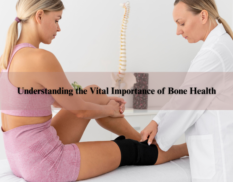 Understanding the Vital Importance of Bone Health.