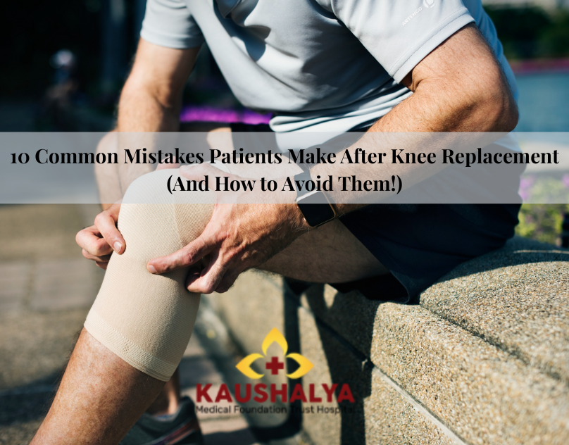 10 Common Mistakes Patients Make After Knee Replacement (And How to Avoid Them!)