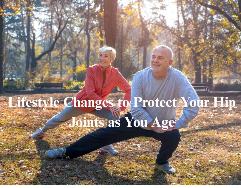 Lifestyle Changes to Protect Your Hip Joints as You Age.