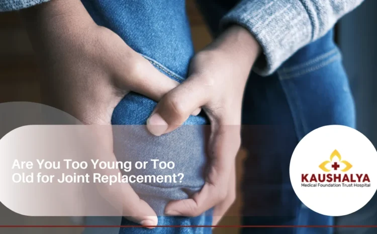  Are You Too Young or Too Old for Joint Replacement?