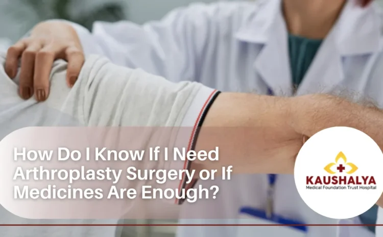  How Do I Know If I Need Arthroplasty Surgery or If Medicines Are Enough?