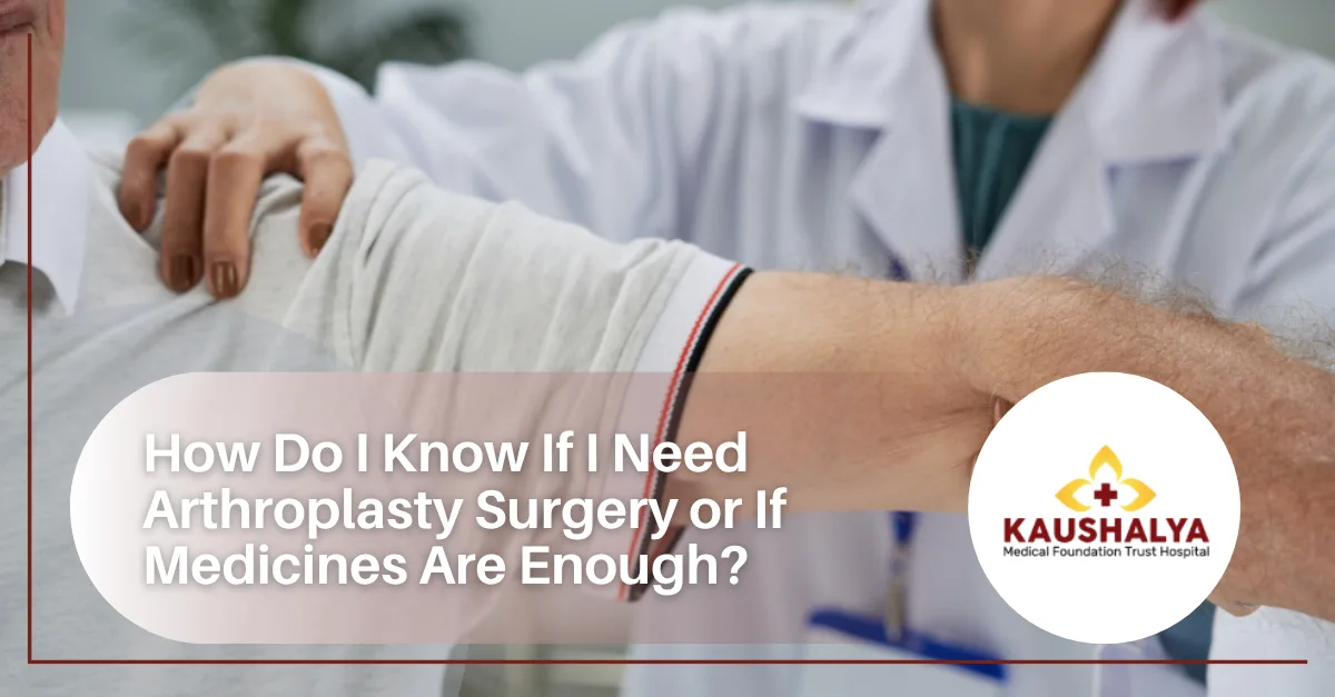 How Do I Know If I Need Arthroplasty Surgery or If Medicines Are Enough?