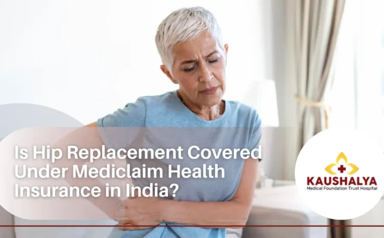  Is Hip Replacement Covered Under Mediclaim Health Insurance in India?