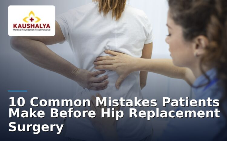  10 Common Mistakes Patients Make Before Hip Replacement Surgery