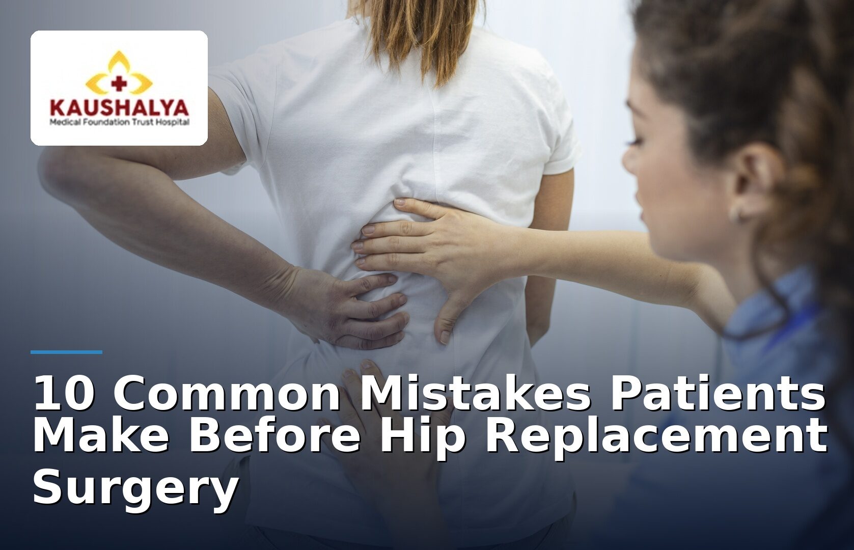 10 Common Mistakes Patients Make Before Hip Replacement Surgery