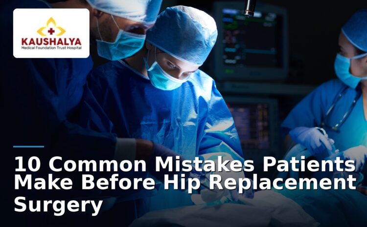  10 Common Mistakes Patients Make Before Hip Replacement Surgery