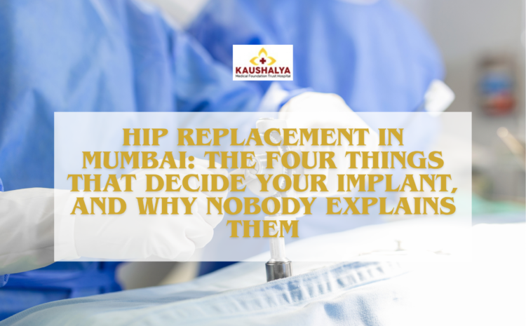 Hip Replacement in Mumbai: The Four Things That Decide Your Implant, and Why Nobody Explains Them
