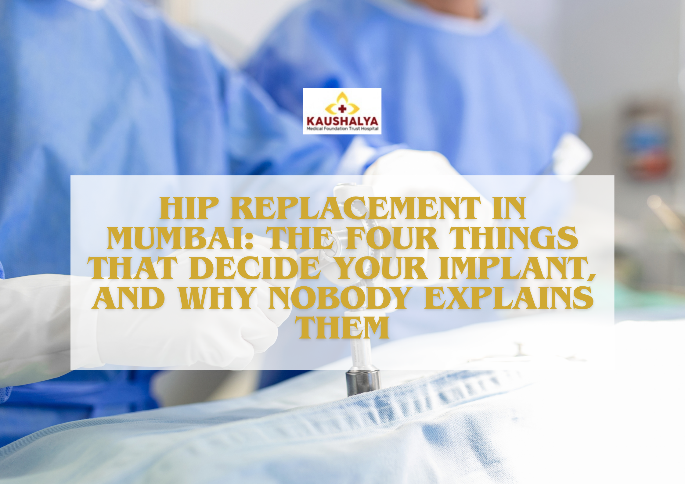 Hip Replacement in Mumbai: The Four Things That Decide Your Implant, and Why Nobody Explains Them