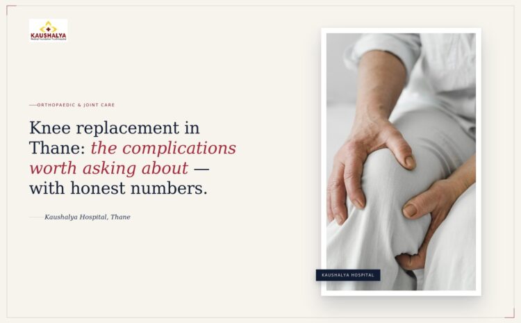  Knee Replacement in Thane: The Complications Worth Asking About, With Honest Numbers