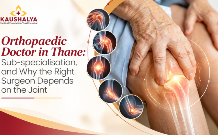  Orthopaedic Doctor in Thane: Sub-specialisation, and Why the Right Surgeon Depends on the Joint